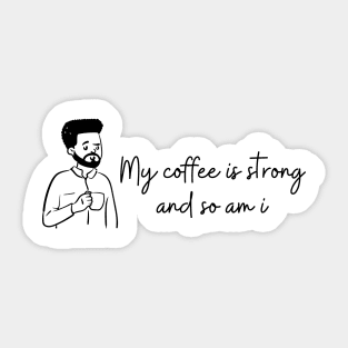 My Coffee Is Strong And So Am I Sticker